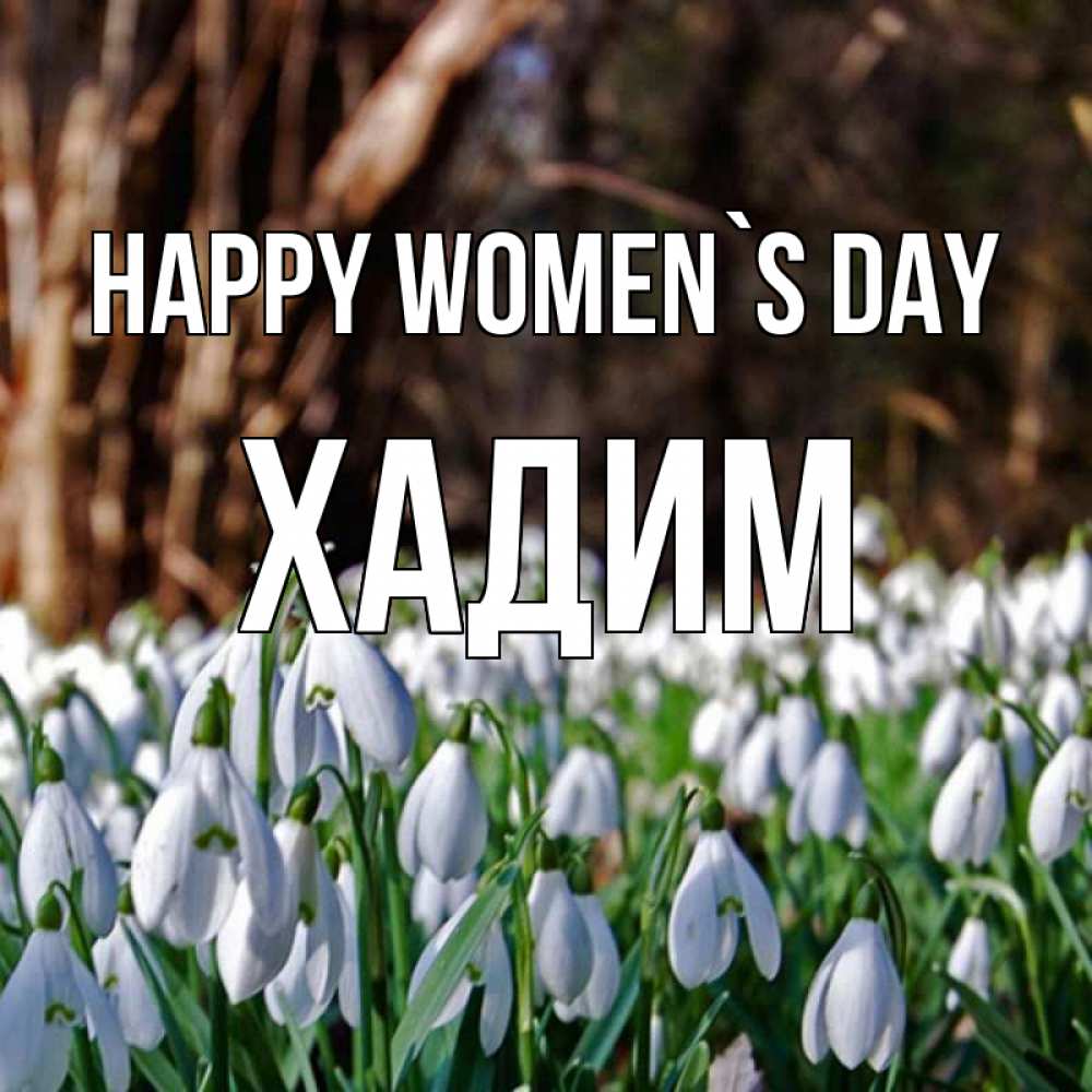 Greetings card с именем, ХАДИМ happy women`s day с подснежниками 1 Greetings with text for free download 